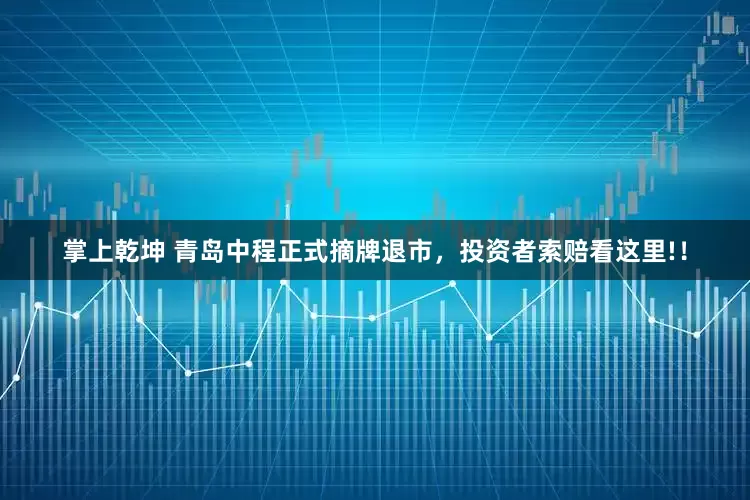 掌上乾坤 青岛中程正式摘牌退市，投资者索赔看这里!！